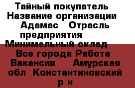 Тайный покупатель › Название организации ­ Адамас › Отрасль предприятия ­ BTL › Минимальный оклад ­ 1 - Все города Работа » Вакансии   . Амурская обл.,Константиновский р-н